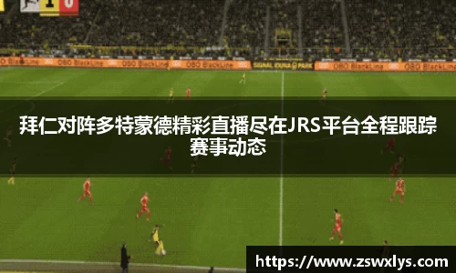 拜仁对阵多特蒙德精彩直播尽在JRS平台全程跟踪赛事动态